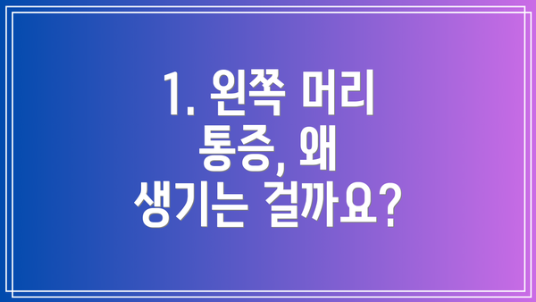 1. 왼쪽 머리 통증, 왜 생기는 걸까요?