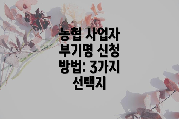 농협 사업자 부기명 신청 방법: 3가지 선택지
