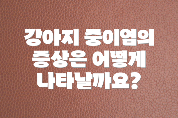 강아지 중이염의 증상은 어떻게 나타날까요?