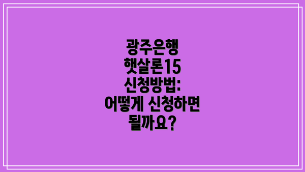 광주은행 햇살론15 신청방법: 어떻게 신청하면 될까요?