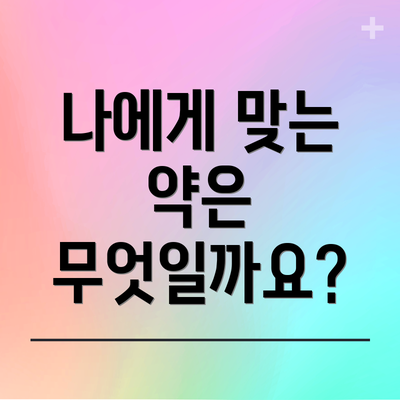 나에게 맞는 약은 무엇일까요?