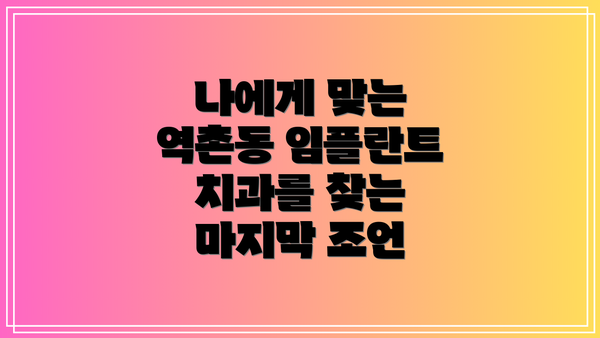 나에게 맞는 역촌동 임플란트 치과를 찾는 마지막 조언
