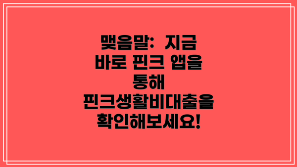 맺음말:  지금 바로 핀크 앱을 통해 핀크생활비대출을 확인해보세요!