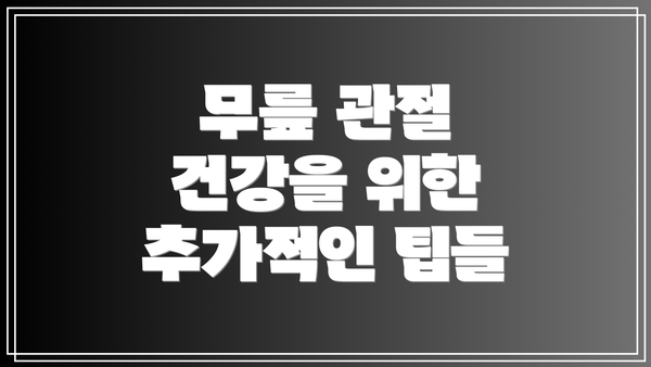 무릎 관절 건강을 위한 추가적인 팁들