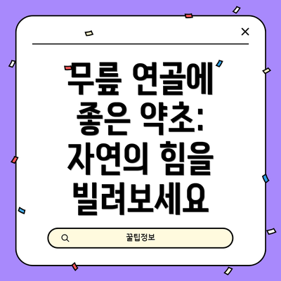 무릎 연골에 좋은 약초: 자연의 힘을 빌려보세요