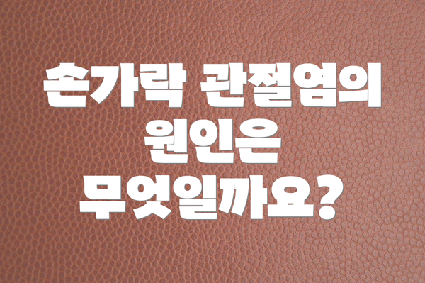 손가락 관절염의 원인은 무엇일까요?