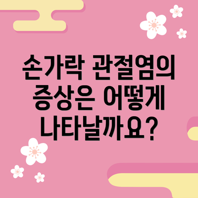 손가락 관절염의 증상은 어떻게 나타날까요?