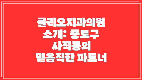 클리오치과의원 소개: 종로구 사직동의 믿음직한 파트너