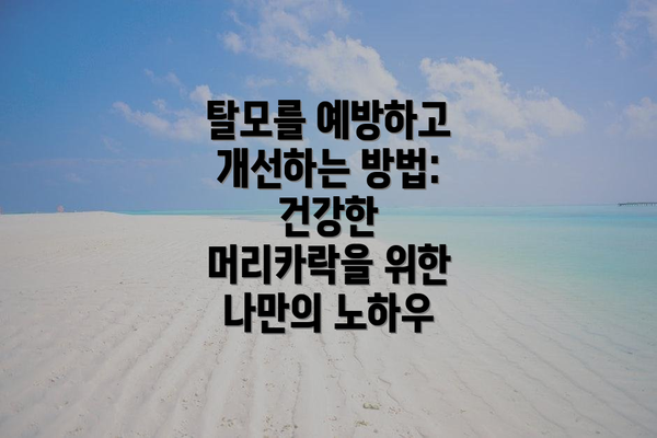 탈모를 예방하고 개선하는 방법: 건강한 머리카락을 위한 나만의 노하우