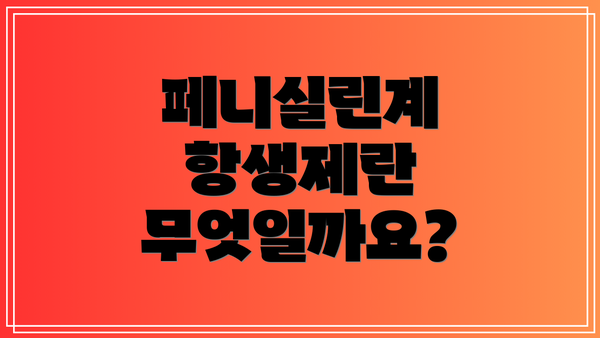 페니실린계 항생제란 무엇일까요?