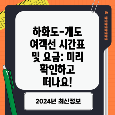하화도-개도 여객선 시간표 및 요금: 미리 확인하고 떠나요!