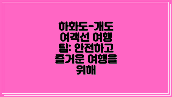 하화도-개도 여객선 여행 팁: 안전하고 즐거운 여행을 위해