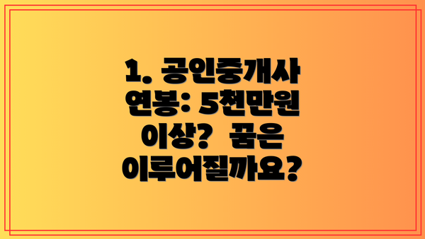 1. 공인중개사 연봉: 5천만원 이상?  꿈은 이루어질까요?