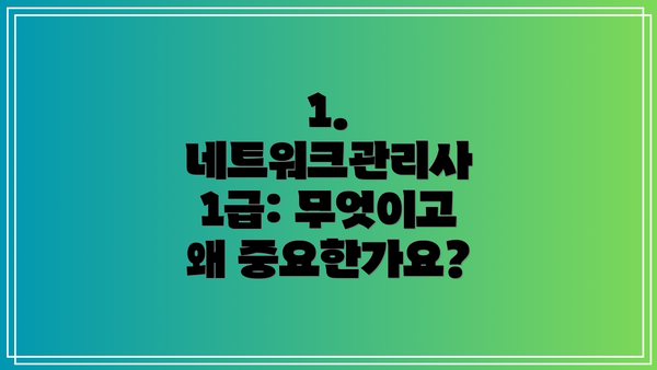 1. 네트워크관리사 1급: 무엇이고 왜 중요한가요?