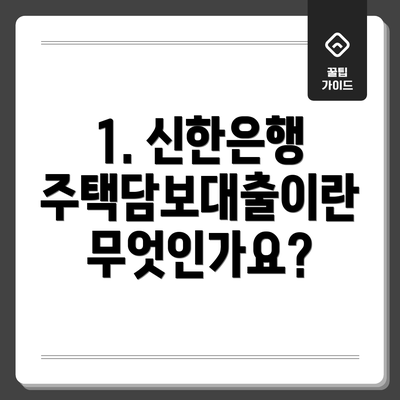 1. 신한은행 주택담보대출이란 무엇인가요?