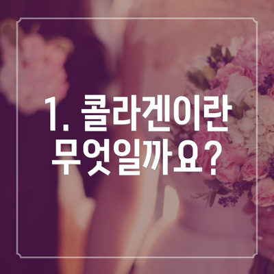 1. 콜라겐이란 무엇일까요?