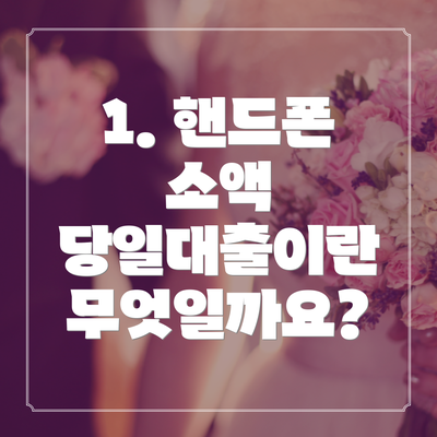 1. 핸드폰 소액 당일대출이란 무엇일까요?