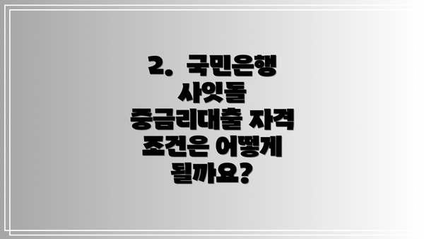 2.  국민은행 사잇돌 중금리대출 자격 조건은 어떻게 될까요?