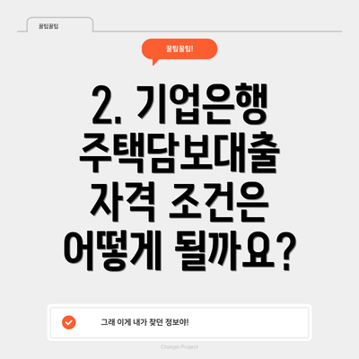 2. 기업은행 주택담보대출 자격 조건은 어떻게 될까요?