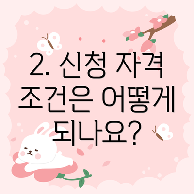 2. 신청 자격 조건은 어떻게 되나요?