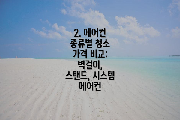 2. 에어컨 종류별 청소 가격 비교: 벽걸이, 스탠드, 시스템 에어컨