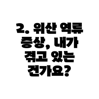 2. 위산 역류 증상, 내가 겪고 있는 건가요?