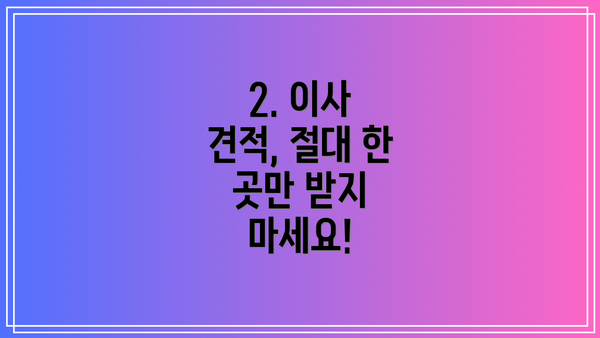 2. 이사 견적, 절대 한 곳만 받지 마세요!