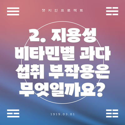 2. 지용성 비타민별 과다 섭취 부작용은 무엇일까요?