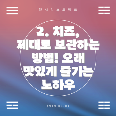 2. 치즈, 제대로 보관하는 방법! 오래 맛있게 즐기는 노하우
