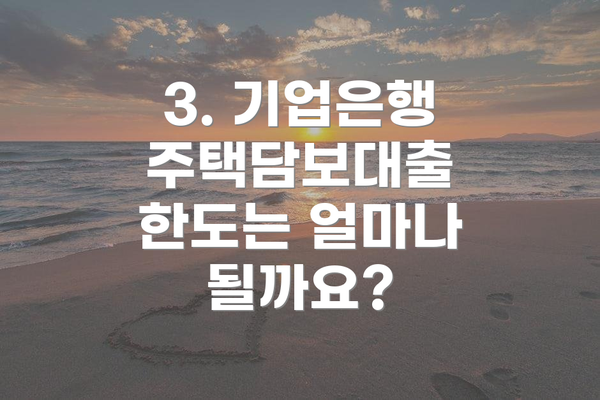 3. 기업은행 주택담보대출 한도는 얼마나 될까요?