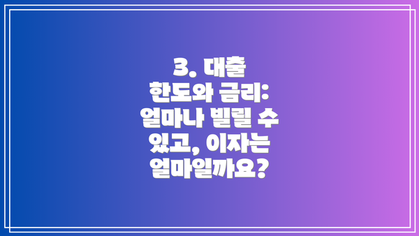 3. 대출 한도와 금리: 얼마나 빌릴 수 있고, 이자는 얼마일까요?