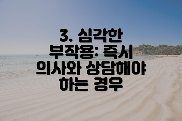 3. 심각한 부작용: 즉시 의사와 상담해야 하는 경우