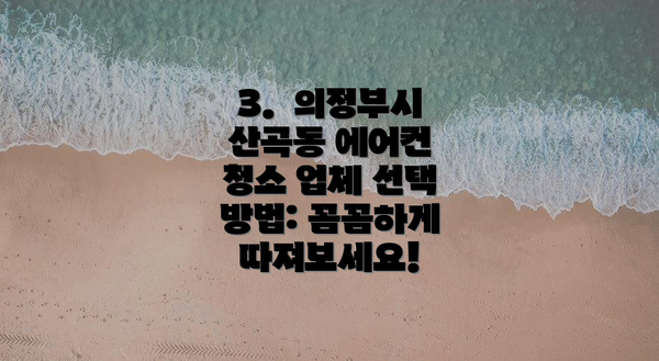 3.  의정부시 산곡동 에어컨 청소 업체 선택 방법: 꼼꼼하게 따져보세요!