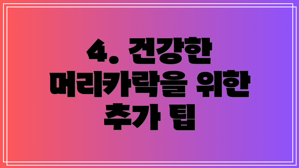 4. 건강한 머리카락을 위한 추가 팁