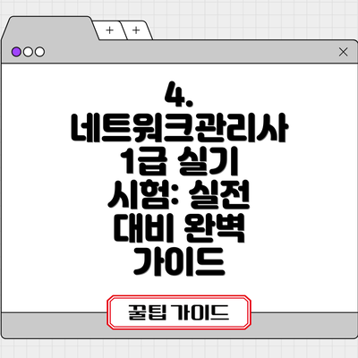 4. 네트워크관리사 1급 실기 시험: 실전 대비 완벽 가이드