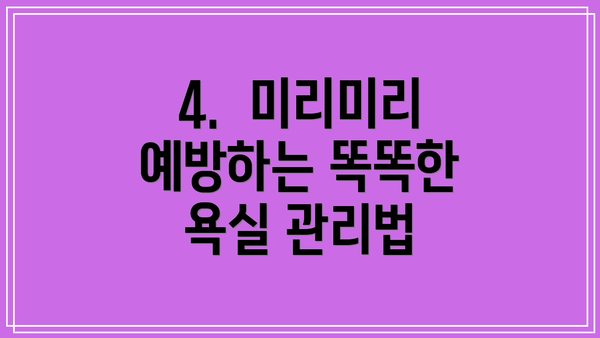 4.  미리미리 예방하는 똑똑한 욕실 관리법