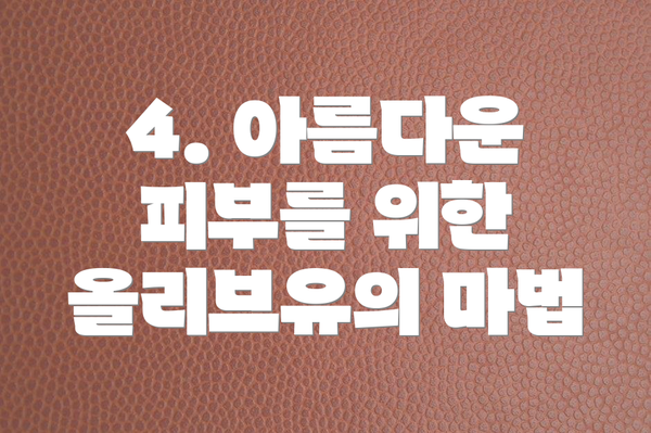 4. 아름다운 피부를 위한 올리브유의 마법