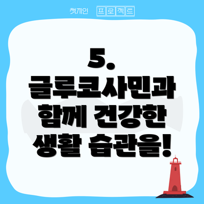 5. 글루코사민과 함께 건강한 생활 습관을!