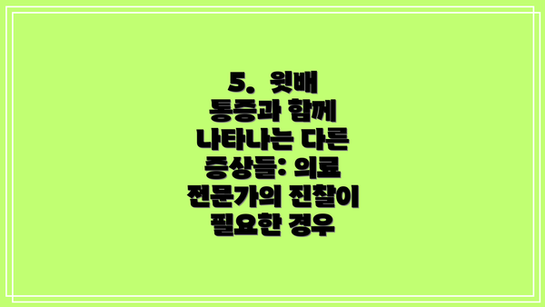 5.  윗배 통증과 함께 나타나는 다른 증상들: 의료 전문가의 진찰이 필요한 경우