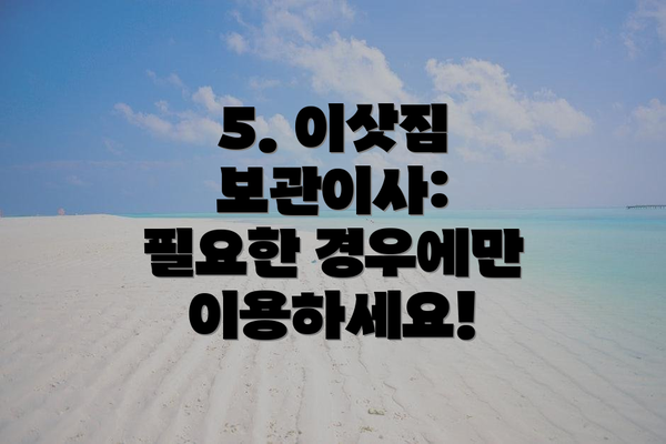 5. 이삿짐 보관이사: 필요한 경우에만 이용하세요!