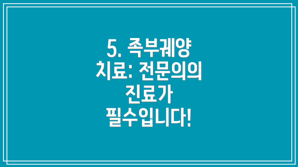 5. 족부궤양 치료: 전문의의 진료가 필수입니다!