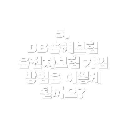 5. DB손해보험 운전자보험 가입 방법은 어떻게 될까요?