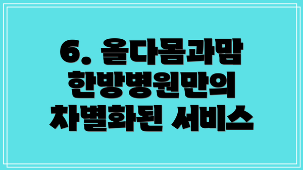 6. 올다몸과맘한방병원만의 차별화된 서비스