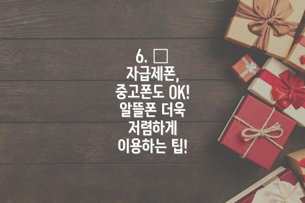6. 📱 자급제폰, 중고폰도 OK! 알뜰폰 더욱 저렴하게 이용하는 팁!