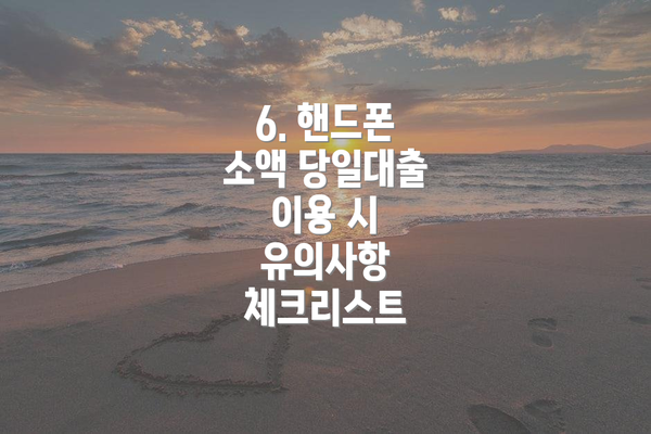 6. 핸드폰 소액 당일대출 이용 시 유의사항 체크리스트