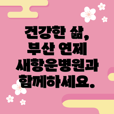 건강한 삶, 부산 연제 새항운병원과 함께하세요.