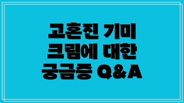 고혼진 기미 크림에 대한 궁금증 Q&A