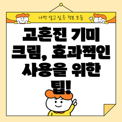고혼진 기미 크림, 효과적인 사용을 위한 팁!
