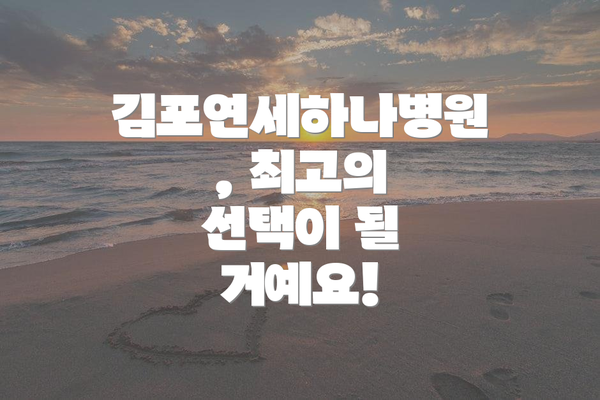 김포연세하나병원, 최고의 선택이 될 거예요!