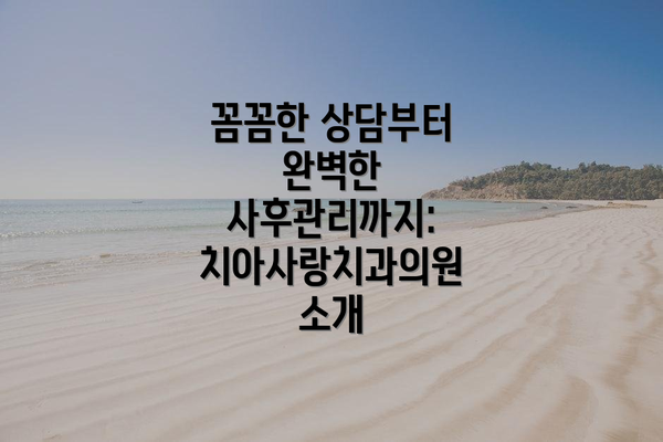 꼼꼼한 상담부터 완벽한 사후관리까지: 치아사랑치과의원 소개
